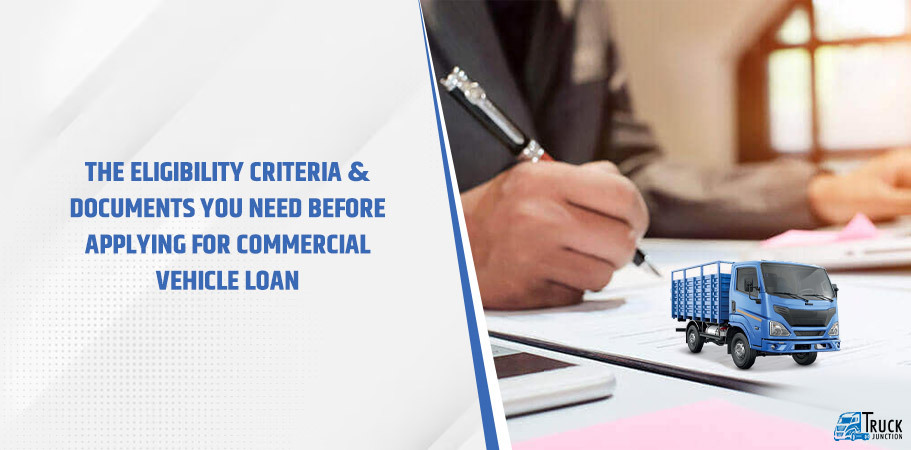The Eligibility Criteria & Documents You Need Before Applying for Commercial Vehicle Loan 