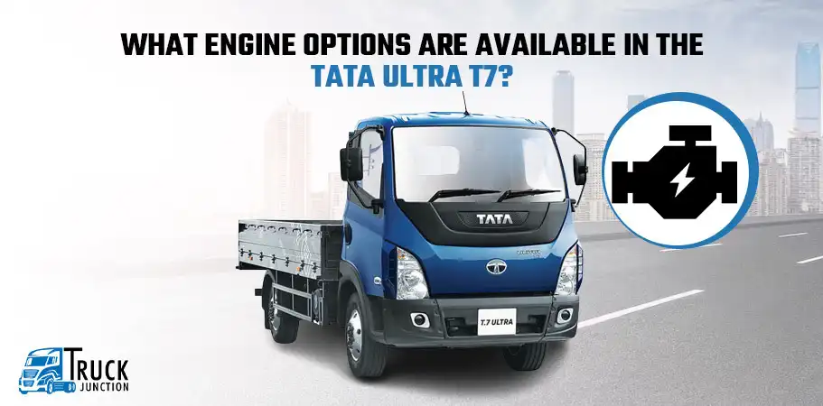 ENGINE OPTIONS ARE AVAILABLE IN THE TATA T.7 ULTRA TRUCK
